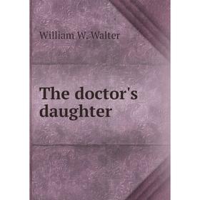 

Книга The doctor's daughter. William W. Walter