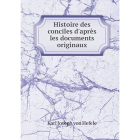 

Книга Histoire des conciles d'après les documents originaux. Karl Joseph von Hefele