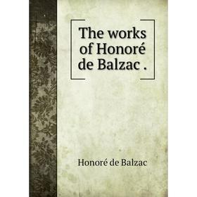 

Книга The works of Honoré de Balzac. Honoré de Balzac