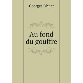 

Книга Au fond du gouffre. Georges Ohnet