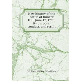 

Книга New history of the battle of Bunker Hill, June 17, 1775, its purpose, conduct, and result