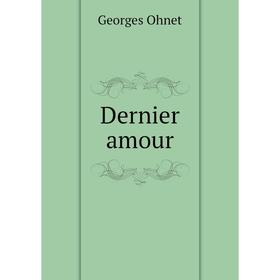 

Книга Dernier amour. Georges Ohnet