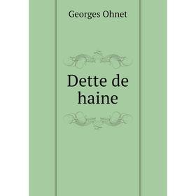 

Книга Dette de haine. Georges Ohnet