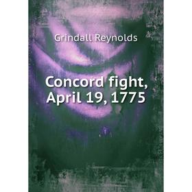 

Книга Concord fight, April 19, 1775. Grindall Reynolds