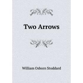 

Книга Two Arrows. William Osborn Stoddard
