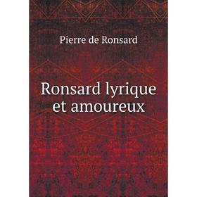 

Книга Ronsard lyrique et amoureux. Pierre de Ronsard