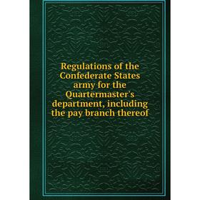 

Книга Regulations of the Confederate States army for the Quartermaster's department, including the pay branch thereof