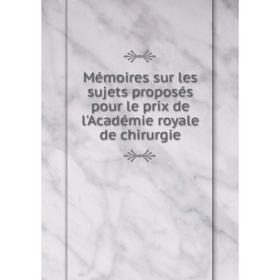 

Книга Mémoires sur les sujets proposés pour le prix de l'Académie royale de chirurgie