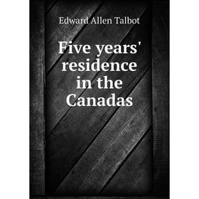 

Книга Five years' residence in the Canadas. Edward Allen Talbot