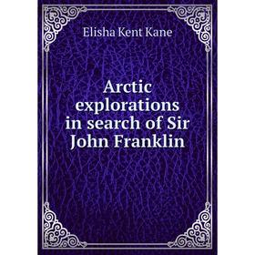 

Книга Arctic explorations in search of Sir John Franklin. Elisha Kent Kane