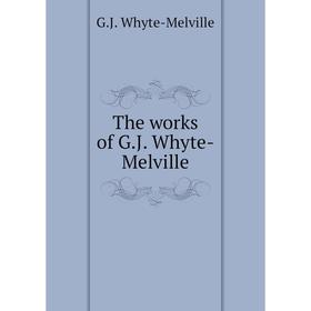 

Книга The works of G.J. Whyte - Melville. George John Whyte - Melville