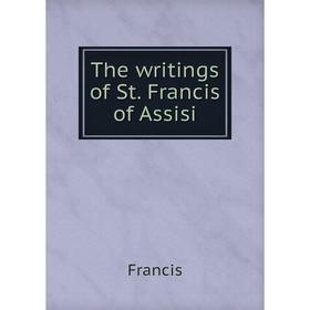 

Книга The writings of St. Francis of Assisi. Francis