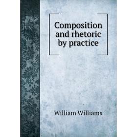 

Книга Composition and rhetoric by practice. William Williams