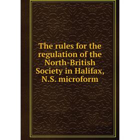 

Книга The rules for the regulation of the North - British Society in Halifax, N.S. microform