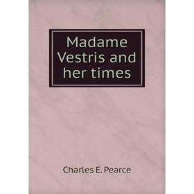 

Книга Madame Vestris and her times