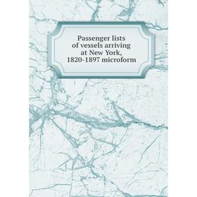 

Книга Passenger lists of vessels arriving at New York, 1820-1897 microform