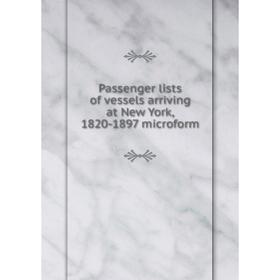 

Книга Passenger lists of vessels arriving at New York, 1820-1897 microform