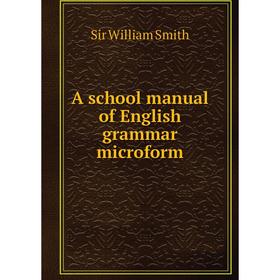 

Книга A school manual of English grammar microform. Smith William