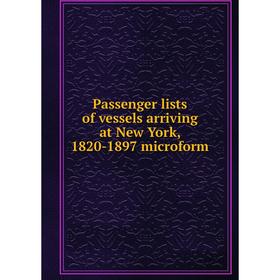 

Книга Passenger lists of vessels arriving at New York, 1820-1897 microform