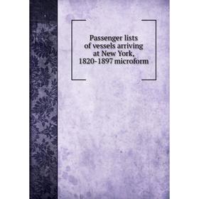 

Книга Passenger lists of vessels arriving at New York, 1820-1897 microform
