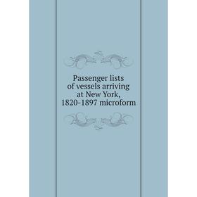 

Книга Passenger lists of vessels arriving at New York, 1820-1897 microform
