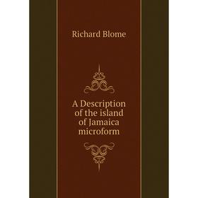 

Книга A Description of the island of Jamaica microform. Richard Blome