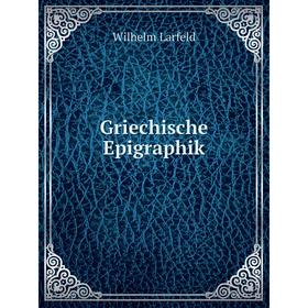 

Книга Griechische Epigraphik. Wilhelm Larfeld