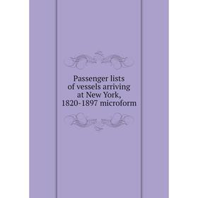 

Книга Passenger lists of vessels arriving at New York, 1820-1897 microform