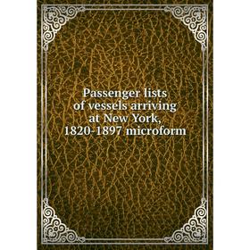 

Книга Passenger lists of vessels arriving at New York, 1820-1897 microform