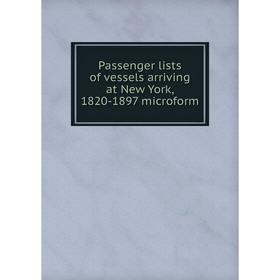 

Книга Passenger lists of vessels arriving at New York, 1820-1897 microform