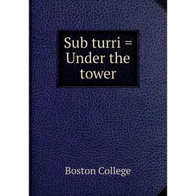 

Книга Sub turri = Under the tower. Boston College