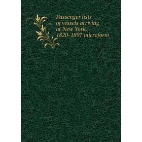

Книга Passenger lists of vessels arriving at New York, 1820-1897 microform