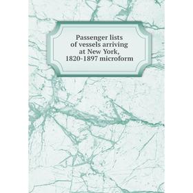 

Книга Passenger lists of vessels arriving at New York, 1820-1897 microform