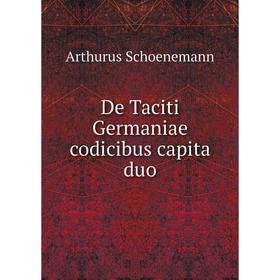 

Книга De Taciti Germaniae codicibus capita duo. Arthurus Schoenemann