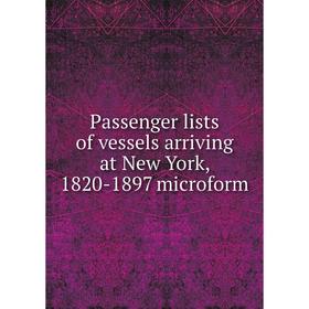 

Книга Passenger lists of vessels arriving at New York, 1820-1897 microform