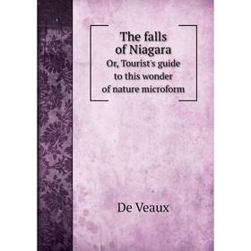 

Книга The falls of NiagaraOr, Tourist's guide to this wonder of nature microform. De Veaux