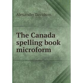 

Книга The Canada spelling book microform. Alexander Davidson