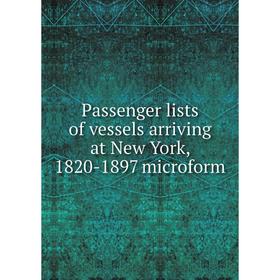 

Книга Passenger lists of vessels arriving at New York, 1820-1897 microform