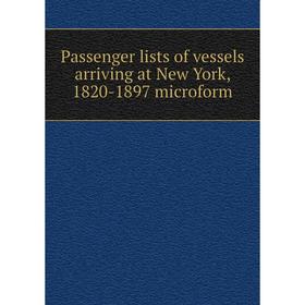 

Книга Passenger lists of vessels arriving at New York, 1820-1897 microform