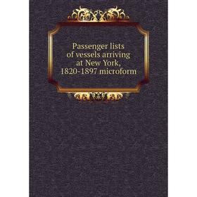 

Книга Passenger lists of vessels arriving at New York, 1820-1897 microform