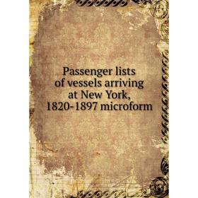 

Книга Passenger lists of vessels arriving at New York, 1820-1897 microform