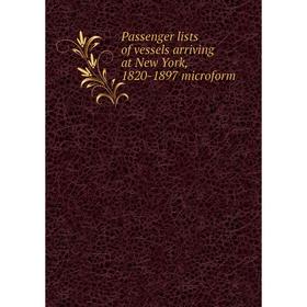 

Книга Passenger lists of vessels arriving at New York, 1820-1897 microform