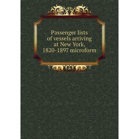 

Книга Passenger lists of vessels arriving at New York, 1820-1897 microform