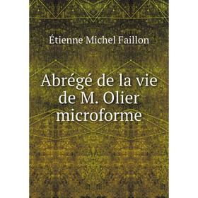 

Книга Abrégé de la vie de M. Olier microforme. Étienne Michel Faillon