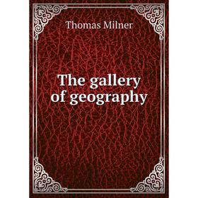 

Книга The gallery of geography. Thomas Milner