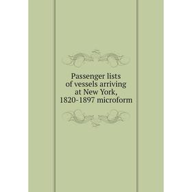 

Книга Passenger lists of vessels arriving at New York, 1820-1897 microform