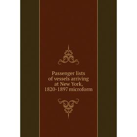 

Книга Passenger lists of vessels arriving at New York, 1820-1897 microform