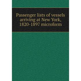 

Книга Passenger lists of vessels arriving at New York, 1820-1897 microform
