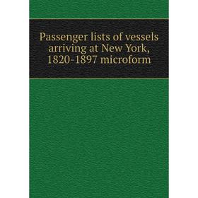 

Книга Passenger lists of vessels arriving at New York, 1820-1897 microform