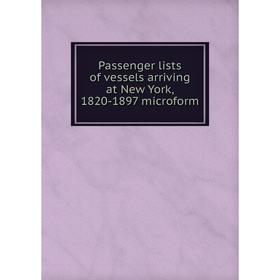 

Книга Passenger lists of vessels arriving at New York, 1820-1897 microform